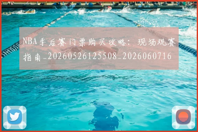 NBA季后赛门票购买攻略：现场观赛指南_20260526125508_20260607160244